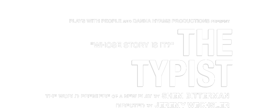 The Typist - Whose Story Is It? A World Premiere by Shem Bitterman, Directed by Jeremy Wechsler